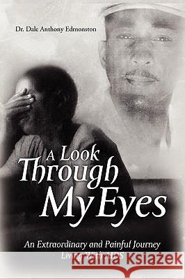A Look Through My Eyes: An Extraordinary and Painful Journey Living with AIDS Edmonston, Dale Anthony 9781441579942 Xlibris Corporation - książka