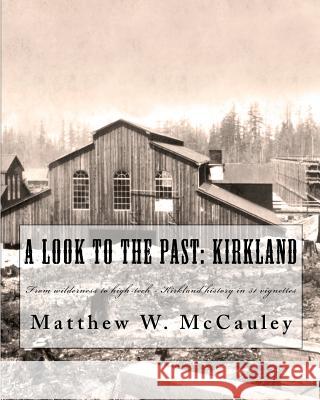 A Look To The Past: Kirkland: From wilderness to high-tech - Kirkland history in 50 vignettes McCauley, William 9781453884881 Createspace - książka