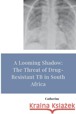 A Looming Shadow: The Threat of Drug-Resistant TB in South Africa Catherine 9783384269058 Tredition Gmbh - książka