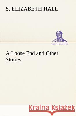 A Loose End and Other Stories S Elizabeth Hall 9783849148225 Tredition Classics - książka