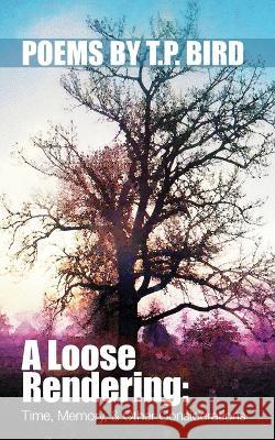 A Loose Rendering: Time, Memory, and Other Considerations: Memory Thomas P Bird   9781952232732 Golden Antelope Press - książka