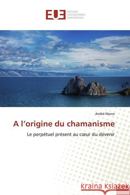 A l'origine du chamanisme : Le perpétuel présent au coeur du devenir Marro, André 9786139515363 Éditions universitaires européennes - książka