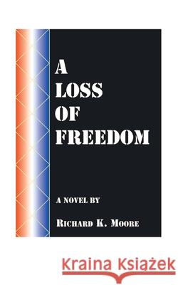 A Loss of Freedom Richard K. Moore 9781585009169 Authorhouse - książka
