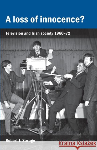 A Loss of Innocence?: Television and Irish Society, 1960-72 Robert J. Savage 9781784991128 Manchester University Press - książka