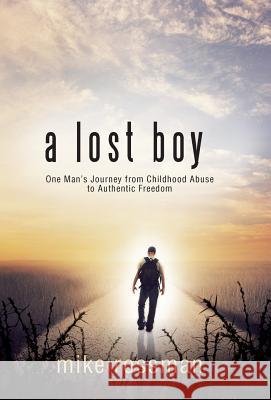 A Lost Boy: One Man's Journey from Childhood Abuse to Authentic Freedom Mike Rossman 9781490850078 WestBow Press - książka