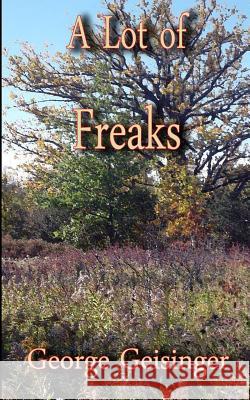 A Lot of Freaks Georgr Geisinger 9781517020057 Createspace Independent Publishing Platform - książka