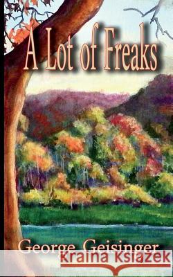 A Lot of Freaks George Geisinger 9781533677358 Createspace Independent Publishing Platform - książka