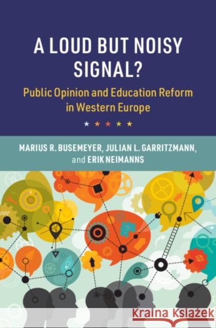 A Loud but Noisy Signal?: Public Opinion and Education Reform in Western Europe Marius R. Busemeyer (Universität Konstanz, Germany), Julian L. Garritzmann (Goethe-Universität Frankfurt Am Main), Erik  9781108745871 Cambridge University Press - książka