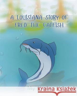 A Louisiana Story of Fred the Catfish Toby J. Bourque 9781682132081 Page Publishing, Inc. - książka