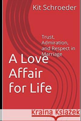 A Love Affair for Life: Trust, Admiration, and Respect in Marriage Kit Schroeder 9781717985477 Independently Published - książka