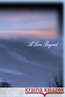 A Love Beyond: Time Has No Meaning Cynthia Clark 9781542815246 Createspace Independent Publishing Platform - książka