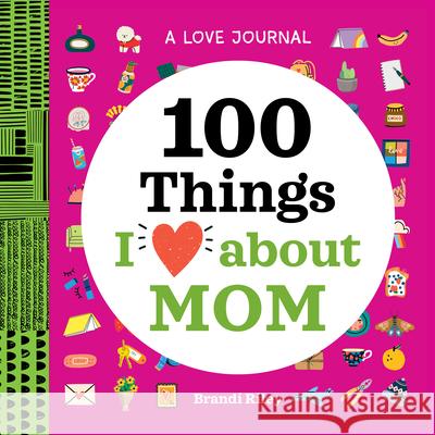 A Love Journal: 100 Things I Love about Mom Brandi Riley 9781638073345 Rockridge Press - książka