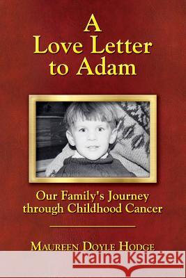 A Love Letter to Adam: Our Family's Journey through Childhood Cancer Hodge, Maureen Doyle 9781634985024 Bookstand Publishing - książka