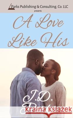 A Love Like His J. D. Parks 9781732696778 Parks Publishing & Consulting Company, LLC - książka