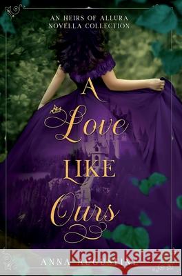 A Love Like Ours: An Heirs of Allura Novella Collection Anna Augustine 9781736539163 Anna Augustine - książka