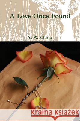 A Love Once Found A. W. Clarke 9781304842213 Lulu.com - książka