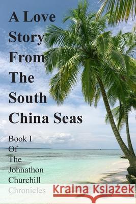 A Love Story From The South China Seas: Book 1 of The John Churchill Chronicles Johnathon Churchill 9781800310971 New Generation Publishing - książka