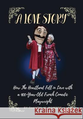 A Love Story: How the Heartland Fell in Love with a 400-year-old French Comedic Playwright Chantal M. Roberts 9781737426837 Tilting at Windmills Press - książka
