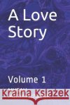 A Love Story: Volume 1 Musau Mattmeachamjr 9781088636725 Independently Published