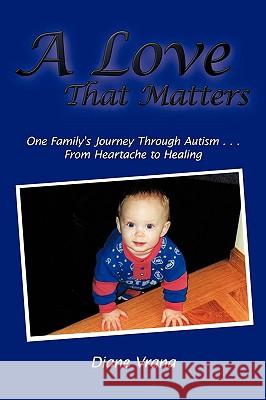 A Love That Matters: One Family's Journey Through Autism . . . From Heartache to Healing Vrana, Diane 9781438960715 Authorhouse - książka