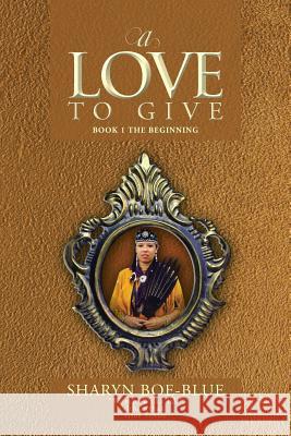 A Love to Give: Book 1 the Beginning Boe-Blue, Sharyn 9781481746298 Authorhouse - książka