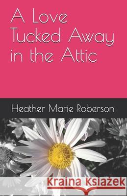 A Love Tucked Away in the Attic Heather Marie Roberson 9781079766967 Independently Published - książka