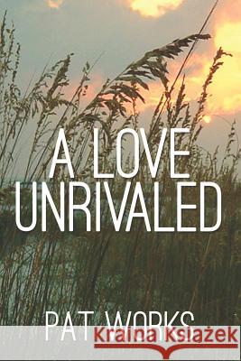 A Love Unrivaled Pat Works 9781470002299 Createspace - książka