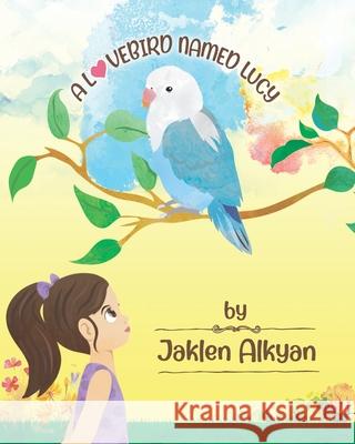 A Lovebird Named Lucy Jaklen Alkyan 9780578670058 Jaklen Alkyan - książka