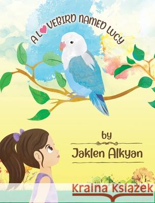 A Lovebird Named Lucy Jaklen Alkyan 9780578979342 Jaklen Alkyan - książka