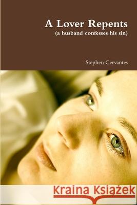 A Lover Repents Stephen Cervantes 9781257816767 Lulu Press Inc - książka
