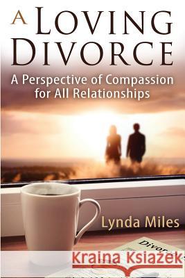 A Loving Divorce: A Perspective of Compassion for All Relationships Lynda Miles 9780997163605 Moksha Books - książka