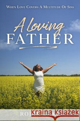 A Loving FATHER: When Love Covers A Multitude Of Sins Robin Lake 9781679854279 Independently Published - książka