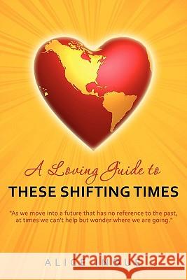 A Loving Guide to These Shifting Times Alice Inoue 9781419698217 Booksurge Publishing - książka