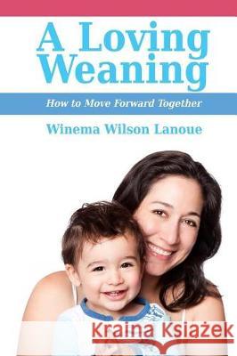 A Loving Weaning: How to Move Forward Together Winema Wilson Lanoue 9781946665034 Praeclarus Press - książka