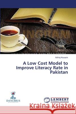 A Low Cost Model to Improve Literacy Rate in Pakistan Hussain Ashiq 9783659348051 LAP Lambert Academic Publishing - książka