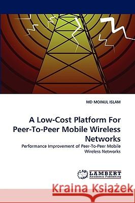 A Low-Cost Platform for Peer-To-Peer Mobile Wireless Networks Moinul Islam, MD 9783838383453 LAP Lambert Academic Publishing - książka