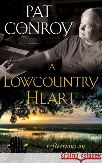 A Lowcountry Heart: Reflections on a Writing Life Pat Conroy 9780385343534 Dial Press - książka
