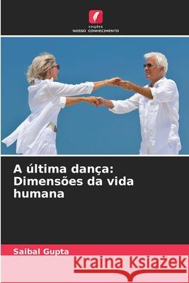 A ?ltima dan?a: Dimens?es da vida humana Saibal Gupta 9786207633791 Edicoes Nosso Conhecimento - książka