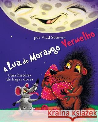 A Lua de Morango Vermelho: Uma historia de bagas doces Vlad Solovev Vlad Solovev  9798850749583 Independently Published - książka