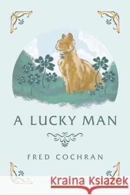 A Lucky Man Fred Cochran 9781664161559 Xlibris Us - książka