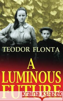 A Luminous Future: Growing up in Transylvania in the Shadow of Communism Flonta, Teodor 9781470122355 Createspace - książka