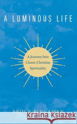 A Luminous Life: A Journey Into Classic Christian Spirituality Bingaman, Brock 9781498279291 Cascade Books - książka