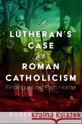 A Lutheran's Case for Roman Catholicism Robert C. Koons 9781725257498 Cascade Books - książka