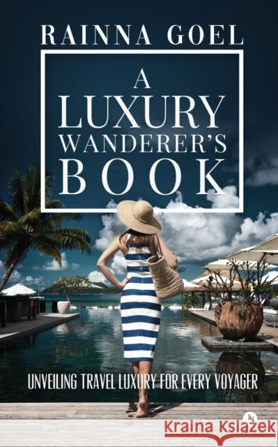 A Luxury Wanderer's Book: Unveiling Travel Luxury for Every Voyager Rainna Goel 9781647606480 Notion Press - książka