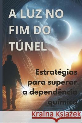 A Luz no Fim do T?nel: Estrat?gias para Superar a Depend?ncia Qu?mica Caroline Luiza Silva 9786501012025 Publicacao Independente - książka