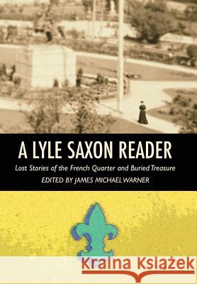 A Lyle Saxon Reader: Lost Stories of the French Quarter and Buried Treasure Lyle Saxon James Michael Warner 9780692141526 Cultured Oak Press - książka