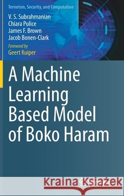 A Machine Learning Based Model of Boko Haram V. S. Subrahmanian Chiara Pulice James F. Brown 9783030606138 Springer - książka