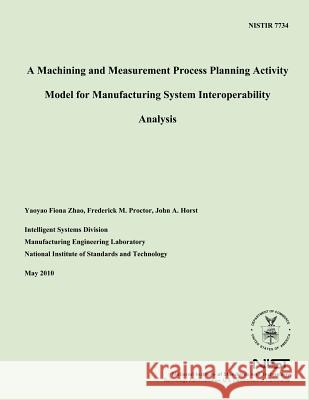 A Machining and Measurement Process Planning Activity Model for Manufacturing System Interoperability Analysis U. S. Department of Commerce 9781496005229 Createspace - książka