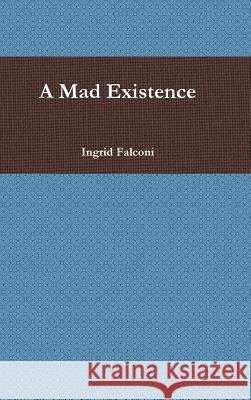 A Mad Existence Ingrid Falconi 9781304882509 Lulu.com - książka