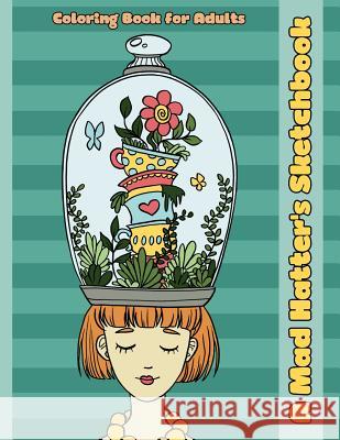 A Mad Hatter's Sketchbook: An Alice in Wonderland Inspired Coloring Book for Adults Mindful Colorin 9781534992955 Createspace Independent Publishing Platform - książka